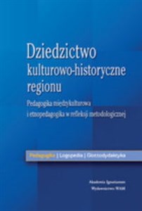 Obrazek Dziedzictwo kulturowo-historyczne regionu Pedagogika międzykluturowa i etnopedagogiczna w refleksji metodologicznej