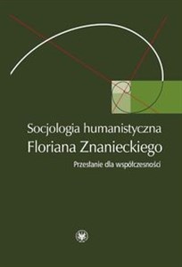 Bild von Socjologia humanistyczna Floriana Znanieckiego Przesłanie dla współczesności