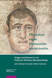 Obrazek Divinarum atque humanarum rerum notitia Księga pamiątkowa ku czci Profesora Wiesława Mossakowskiego