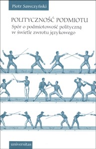 Obrazek Polityczność podmiotu Spór o podmiotowość polityczną w świetle zwrotu językowego