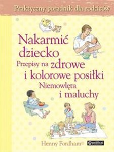 Bild von Nakarmić dziecko Przepisy na zdrowe i kolorowe posiłki Niemowlęta i maluchy Praktyczny poradnik dla rodziców