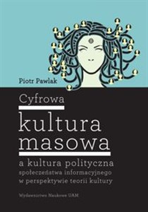 Obrazek Cyfrowa kultura masowa a kultura polityczna społeczeństwa informacyjnego w perspektywie teorii kultury