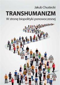 Obrazek Transhumanizm W stronę biopolityki ponowoczesnej