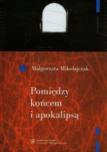 Obrazek Pomiędzy końcem i apokalipsą O wyobraźni poetyckiej Zbigniewa Herberta