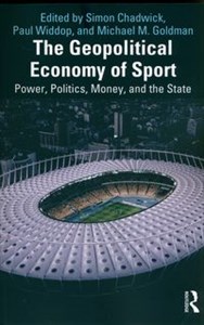 Obrazek The Geopolitical Economy of Sport Power, Politics, Money, and the State