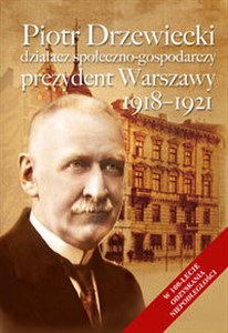Obrazek Piotr Drzewiecki Działacz społeczno-polityczny, prezydent Warszawy 1918-1921