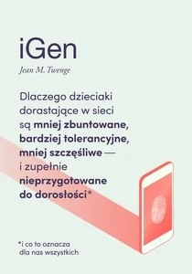 Obrazek iGen Dlaczego dzieciaki dorastające w sieci są mniej zbuntowane, bardziej tolerancyjne, mniej szczęśliwe