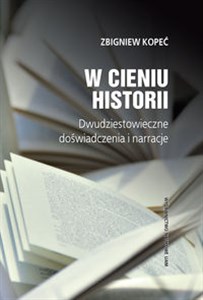 Obrazek W cieniu historii Dwudziestowieczne doświadczenia i narracje