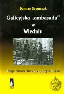 Obrazek Galicyjska ambasada w Wiedniu Dzieje ministerstwa dla Galicji 1871-1918