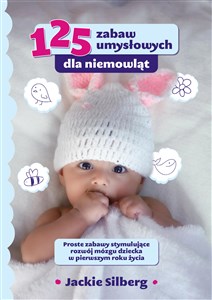 Bild von 125 zabaw umysłowych dla niemowląt. Proste zabawy stymulujące rozwój mózgu dzieci w pierwszym roku życia.