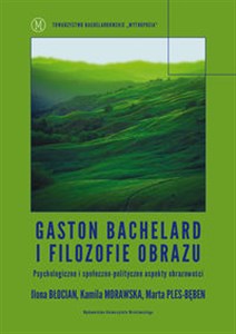 Obrazek Gaston Bachelard i filozofie obrazu Psychologiczne i społeczno-polityczne aspekty obrazowości