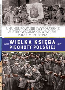 Bild von Wielka Księga Piechoty Polskiej 56 Umundurowanie i wyposażenie Austro-Węgierskie w Wojsku Polskim w latach 1918-1921