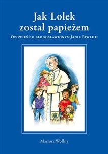 Obrazek Jak Lolek został papieżem Opowieść o błogosławionym Janie Pawle II