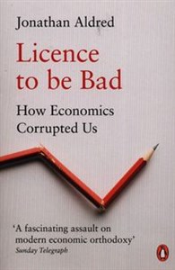 Bild von Licence to be Bad 
How Economics Corrupted Us