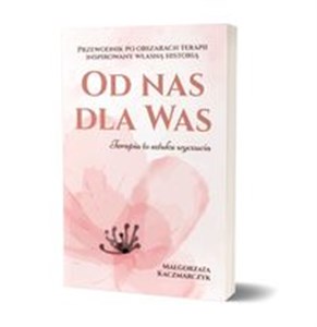 Obrazek Od nas dla Was. Przewodnik po obszarach terapii inspiowany własną historią