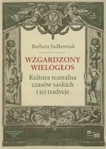 Obrazek Wzgardzony wielogłos Kultura teatralna czasów saskich i jej tradycje