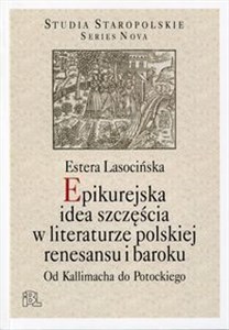 Bild von Epikurejska idea szczęścia w literaturze polskiej renesansu i baroku Od Kallimacha do Potockiego