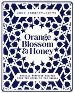 Bild von Orange Blossom and Honey Magical Moroccan recipes from the Souks to the Sahara