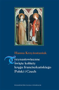 Bild von Trzynastowieczne święte kobiety kręgu franciszkańskiego Polski i Czech Kształtowanie się i rozwój kultów w średniowieczu