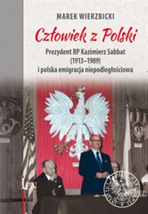 Obrazek Człowiek z Polski Prezydent Kazimierz Sabbat (1913-1989) i polska emigracja niepodległościowa