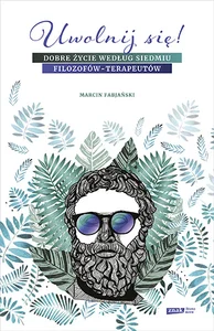Obrazek Uwolnij się! Dobre życie według siedmiu filozofów-terapeutów
