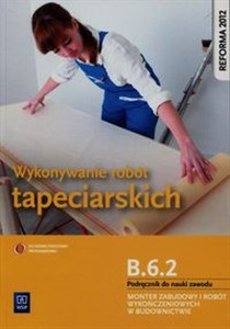 Obrazek Wykonywanie robót tapeciarskich B.6.2. Podręcznik do nauki zawodu Monter zabudowy i robót wykończeniowych w budownictwie Zasadnicza szkoła zawodowa