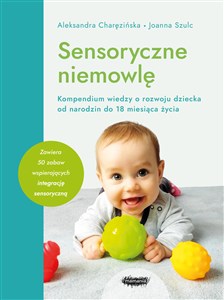 Obrazek Sensoryczne niemowlę Kompendium wiedzy o rozwoju dziecka od narodzin do 18 miesiąca życia