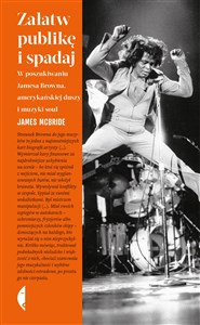 Bild von Załatw publikę i spadaj W poszukiwaniu Jamesa Browna, amerykańskiej duszy i muzyki soul