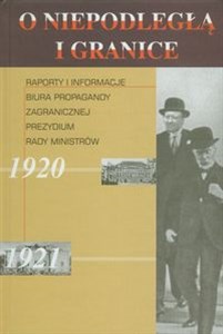 Obrazek O niepodległą i granice Tom 3 Raporty i informacje Biura Propagandy Zagranicznej Prezydium Rady Ministrów 1920-1921