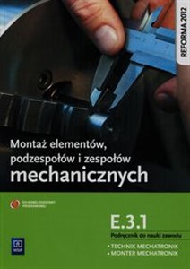 Obrazek Montaż elementów podzespołów i zespołów mechanicznych E.3.1. Podręcznik do nauki zawodu technik mechatronik monter mechatronik