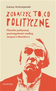 Obrazek Zobaczyć to, co polityczne. Filozofia politycznej postrzegalności według Jacques’a Rancière’a