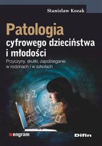 Bild von Patologia cyfrowego dzieciństwa i młodości Przyczyny, skutki, zapobieganie w rodzinach i w szkołach