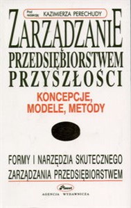 Obrazek Zarządzanie przedsiębiorstwem przyszłości Koncepcje, modele, metody