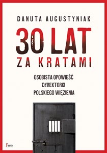 Obrazek 30 lat za kratami Osobista opowieść dyrektorki polskiego więzienia