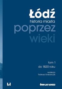 Obrazek Łódź poprzez wieki Historia miasta. Tom 1: do 1820 roku