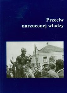 Bild von Przeciw narzuconej władzy Podziemie niepodległościowe w Garwolińskiem, na Południowym Podlasiu i Wschodnim Mazowszu w latach 1944-1951