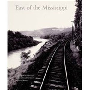 Obrazek East of the Mississippi Nineteenth-Century American Landscape Photography