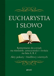 Obrazek Eucharystia i Słowo Komentarze do czytań na niedziele uroczystości i święta na lata A, B, C. Akty