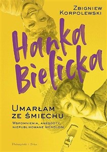 Obrazek Hanka Bielicka Umarłam ze śmiechu Wspomnienia, anegdoty, niepublikowane monologi