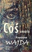 Zobacz : Coś umarło... - Krystyna Wajda