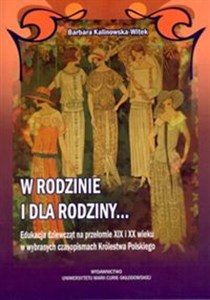 Bild von W rodzinie i dla rodziny Edukacja dziewcząt na przełomie XIX i XX wieku w wybranych czasopismach Królestwa Polskiego