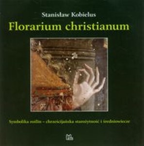 Obrazek Florarium christianum Symbolika roślin - chrześcijańska starożytność i średniowiecze