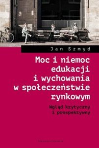 Obrazek Moc i niemoc edukacji i wychowania w społeczeństwie rynkowym Wgląd krytyczny i prospektywny