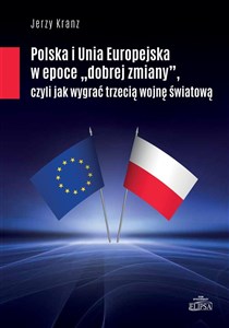 Obrazek Polska i Unia Europejska w epoce "dobrej zmiany" czyli jak wygrać trzecią woojnę śwaitową