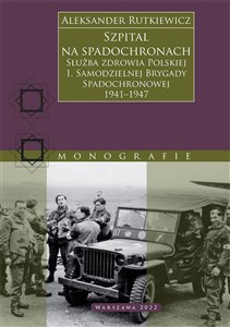 Bild von Szpital na spadochronach. Służba zdrowia Polskiej 1. Samodzielnej Brygady Spadochronowej 1941–1947