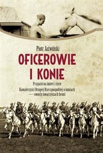 Bild von Oficerowie i konie Przyjaźń na śmierć i życie. Kawalerzyści Drugiej Rzeczpospolitej o koniach  – swoich towarzyszach broni