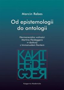 Obrazek Od epistemologii do ontologii Hermeneutyka wolności Martina Heideggera w dyskusji z Immanuelem Kantem