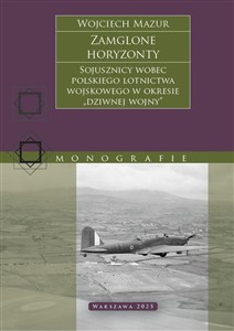 Obrazek Zamglone horyzonty. Sojusznicy wobec polskiego lotnictwa wojskowego w okresie „dziwnej wojny”