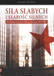 Bild von Siła słabych i słabość silnych Prześladowanie kościoła na Słowacji 1945-1989