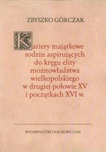 Bild von Kariery majątkowe rodzin aspirujących do kręgu elity możnowładztwa wielkopolskiego w drugiej połowie XV i początkach XVI w.